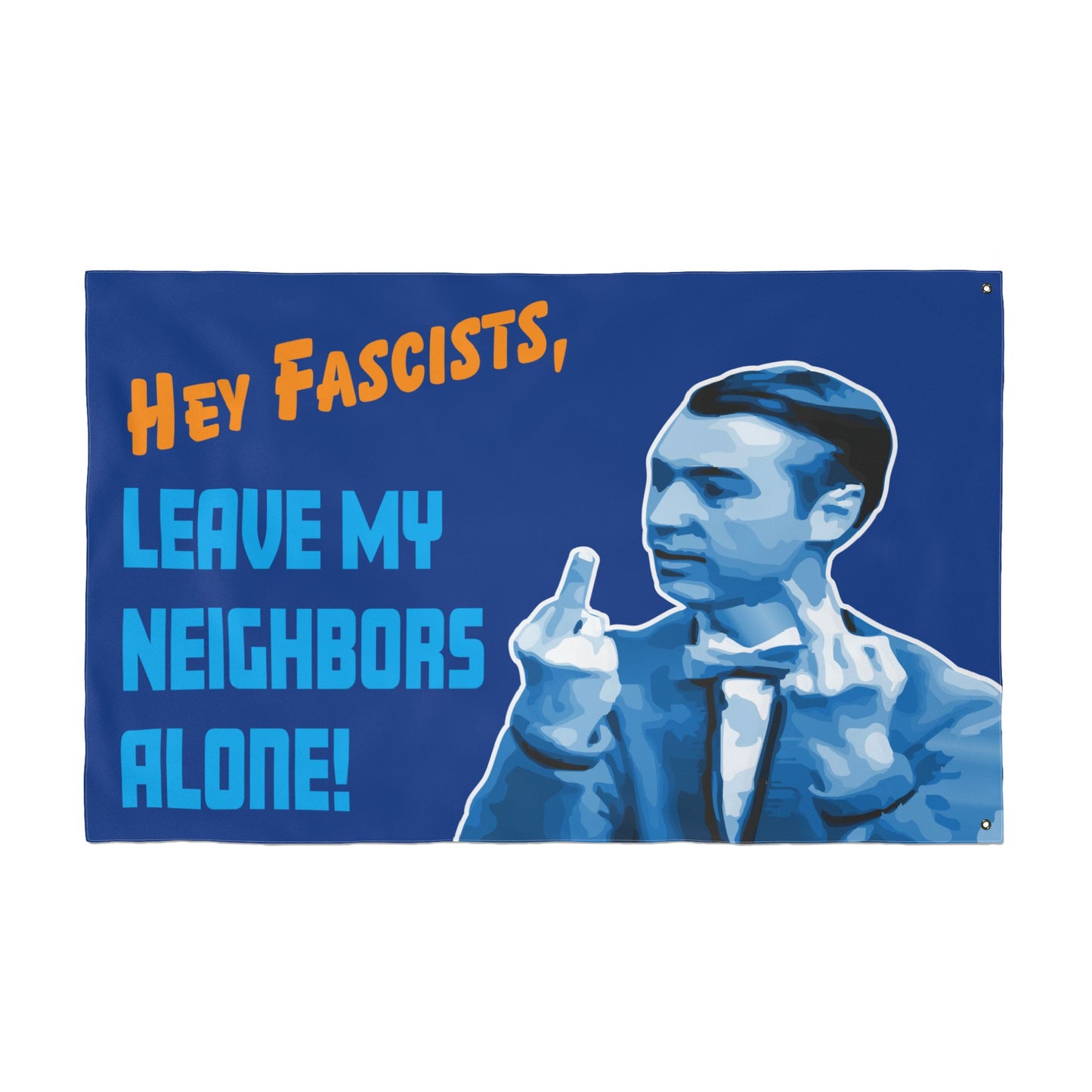 Hey Fascists, Leave My Neighbors Alone - Double-Sided Protest Flag