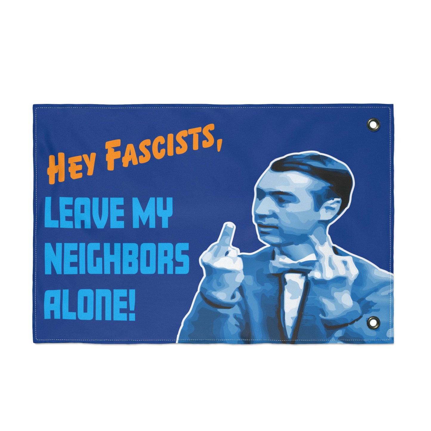 Hey Fascists, Leave My Neighbors Alone - Double-Sided Protest Flag